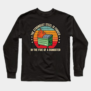 The Strongest Steel is Forged in the Fire of a Dumpster Long Sleeve T-Shirt